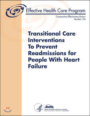 Transitional Care Interventions To Prevent Readmissions For People With Heart Failure: Comparative Effectiveness Review Number 133