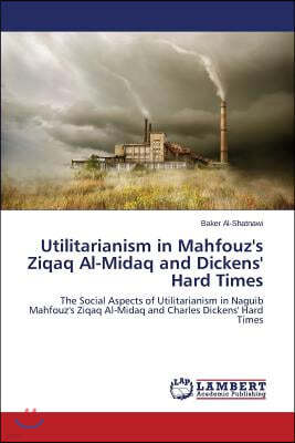 Utilitarianism in Mahfouz's Ziqaq Al-Midaq and Dickens' Hard Times