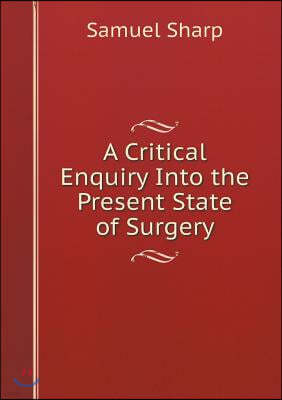 A Critical Enquiry Into the Present State of Surgery