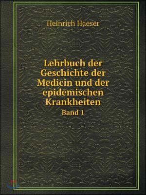 Lehrbuch der Geschichte der Medicin und der epidemischen Krankheiten Band 1