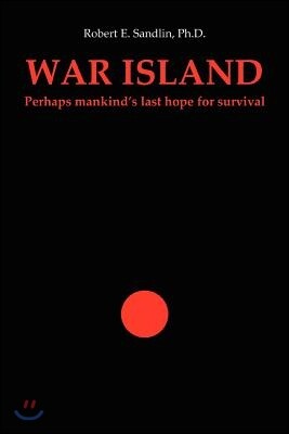 War Island: Perhaps Mankind's Last Hope of Survival