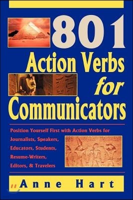 801 Action Verbs for Communicators: Position Yourself First with Action Verbs for Journalists, Speakers, Educators, Students, Resume-Writers, Editors