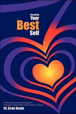 Becoming Your Best Self: A Theoretical and Practical Guide to Personal Transformation from Duality to Unity