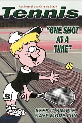 TENNIS--One Shot at a Time: Keep it Simple, Have More Fun