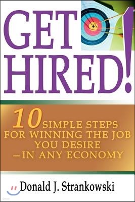 Get Hired!: 10 Simple Steps for Winning the Job You Desire--In Any Economy