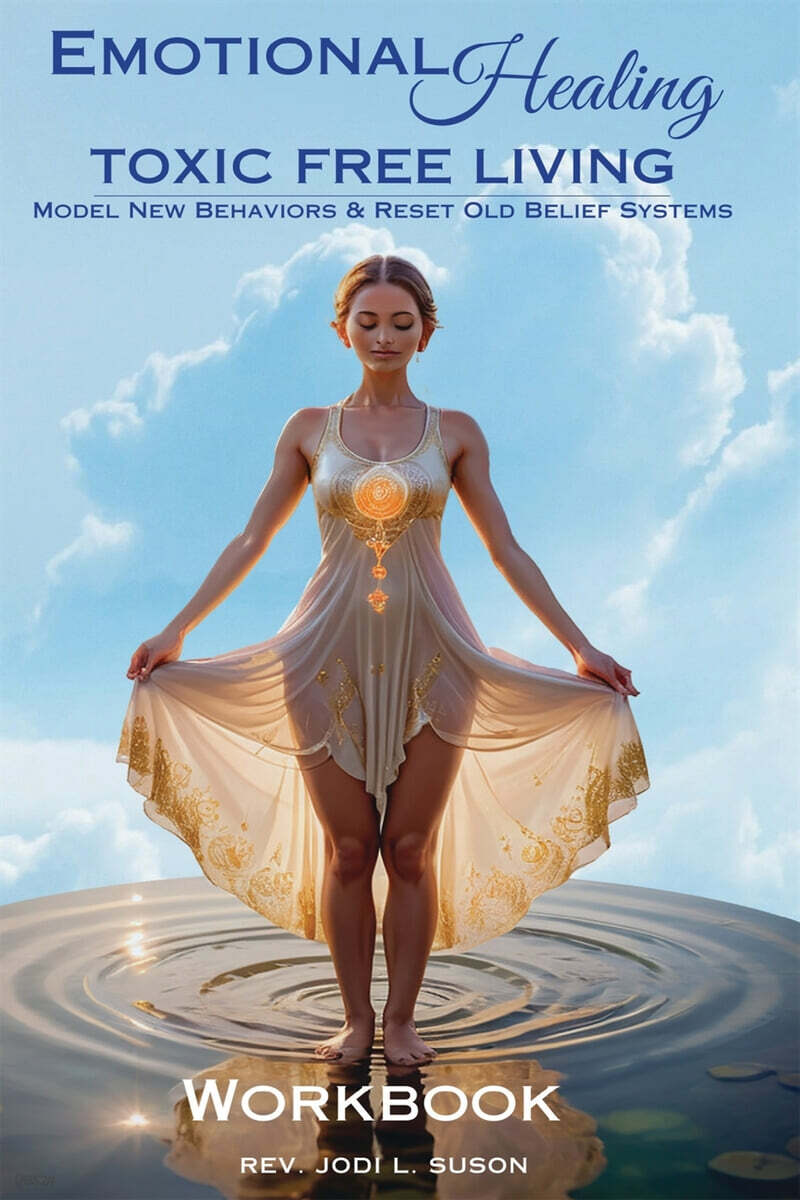Emotional Healing Toxic Free Living, Model New Behaviors & Reset Old Belief Systems - Work Book