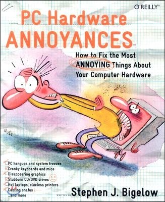 PC Hardware Annoyances: How to Fix the Most Annoying Things about Your Computer Hardware
