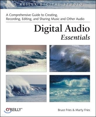 Digital Audio Essentials: A Comprehensive Guide to Creating, Recording, Editing, and Sharing Music and Other Audio