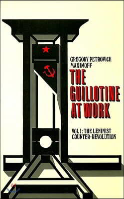 The Guillotine at Work Vol. 1: The Leninist Counter-Revolution