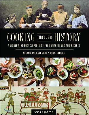 Cooking Through History: A Worldwide Encyclopedia of Food with Menus and Recipes [2 Volumes]