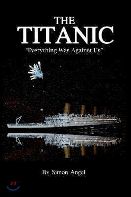 The Titanic - Everything Was Against Us