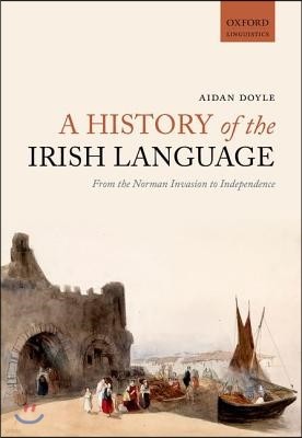 A History of the Irish Language: From the Norman Invasion to Independence