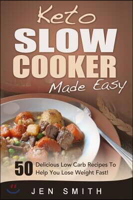 Keto Slow Cooker Made Easy: 50 Delicious Low Carb Recipes To Help You Lose Weight Fast!