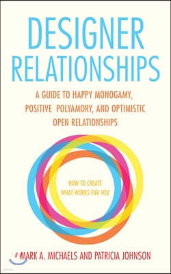 Designer Relationships: A Guide to Happy Monogamy, Positive Polyamory, and Optimistic Open Relationships