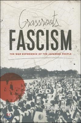 Grassroots Fascism: The War Experience of the Japanese People