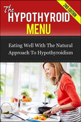 The Hypothyroid Menu: Eating Well with the Natural Approach to Hypothyroidism