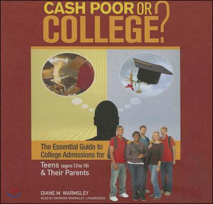Cash Poor or College? Lib/E: The Essential Guide to College Admissions for Teens (Ages 13 to 18) & Their Parents
