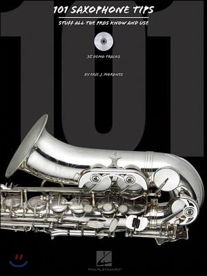 101 Saxophone Tips: Stuff All the Pros Know and Use