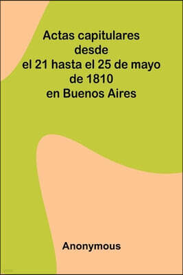Alpha Editions Actas Capitulares Desde El 21 Hasta El 25 De Mayo De 1810 En Buenos Aires