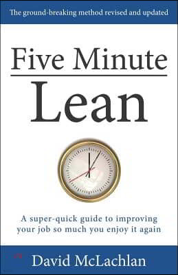 Five Minute Lean: A Super-Quick Guide to Improving Your Job So Much You Enjoy It Again