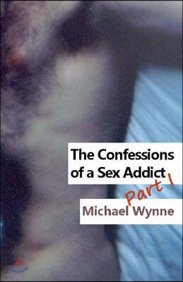 The Confessions of a Sex Addict Part I