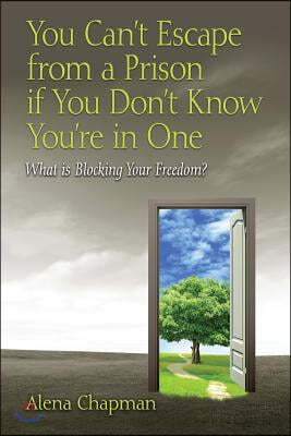 You Can't Escape from a Prison If You Don't Know You're In One: What is Blocking Your Freedom?