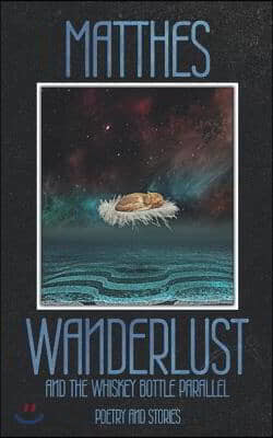 Wanderlust and the Whiskey Bottle Parallel: Poems and Stories