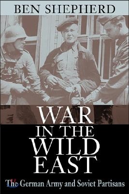 War in the Wild East: The German Army and Soviet Partisans