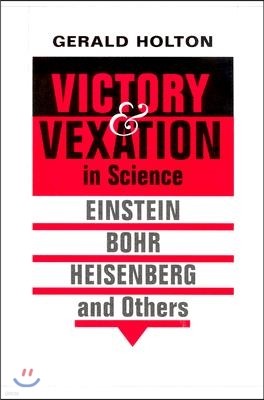 Victory and Vexation in Science: Einstein, Bohr, Heisenberg, and Others