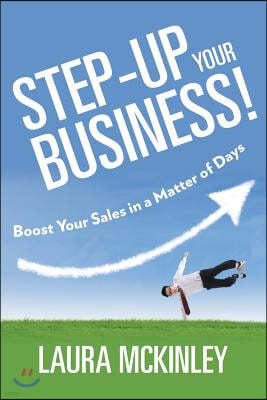 Step-Up Your Business!: Boost Your Sales in a Matter of Days