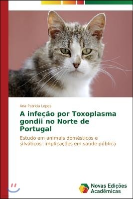 A infecao por Toxoplasma gondii no Norte de Portugal