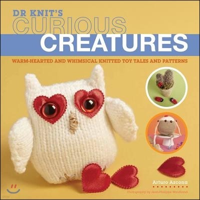 Dr Knit's Curious Creatures: Warm-Hearted and Whimsical Knitted Toy Tales and Patterns