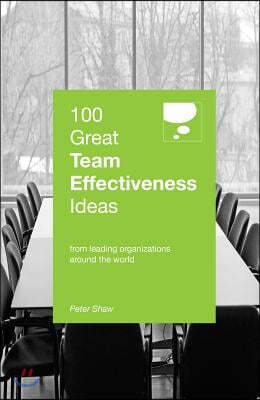 100 Great Team Effectiveness Ideas: From Leading Organizations Around the World