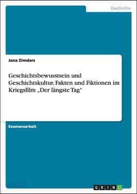 Geschichtsbewusstsein und Geschichtskultur. Fakten und Fiktionen im Kriegsfilm "Der längste Tag"