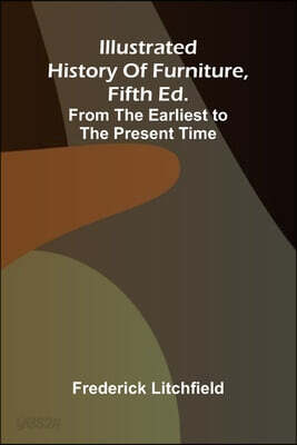Illustrated History Of Furniture, Fifth Ed.; From The Earliest To The Present Time