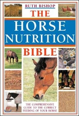 The Horse Nutrition Bible: The Comprehensive Guide to the Correct Feeding of Your Horse