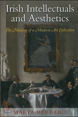 Irish Intellectuals and Aesthetics: The Making of a Modern Art Collection