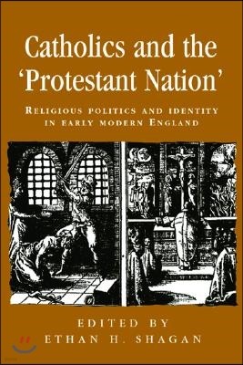 Catholics and the 'Protestant Nation': Religious Politics and Identity in Early Modern England