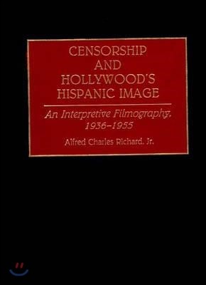 Censorship and Hollywood's Hispanic Image: An Interpretive Filmography, 1936-1955