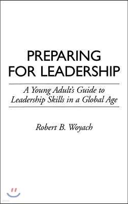 Preparing for Leadership: A Young Adult's Guide to Leadership Skills in a Global Age