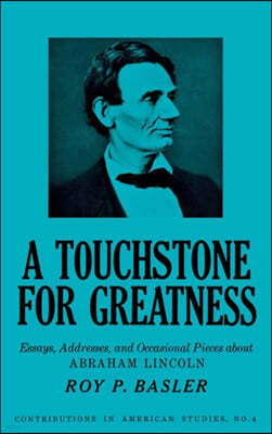 A Touchstone for Greatness: Essays, Addresses, and Occasional Pieces about Abraham Lincoln