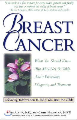 Breast Cancer: What You Should Know (But May Not Be Told) About Prevention, Diagnosis, and Treatment