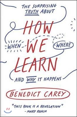 How We Learn: The Surprising Truth about When, Where, and Why It Happens