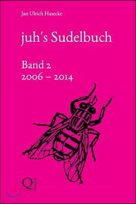 juh's Sudelbuch (Band 2: 2006 bis 2014)