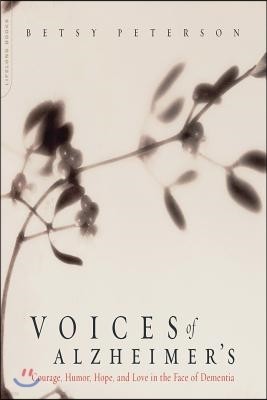 Voices of Alzheimer's: Courage, Humor, Hope, and Love in the Face of Dementia