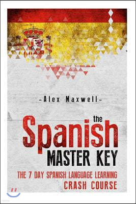 The Spanish Master Key: The 7 Day Spanish Language Learning Crash Course