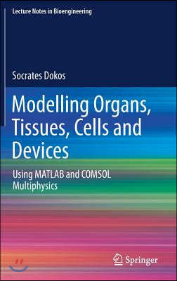 Modelling Organs, Tissues, Cells and Devices: Using MATLAB and Comsol Multiphysics