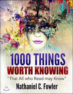 1000 Things Worth Knowing: That All Who Read May Know