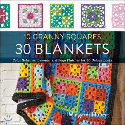 10 Granny Squares 30 Blankets: Color Schemes, Layouts, and Edge Finishes for 30 Unique Looks