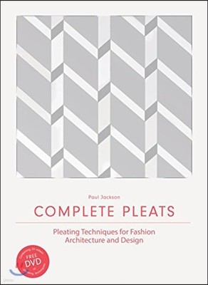 Complete Pleats: Pleating Techniques for Fashion, Architecture and Design